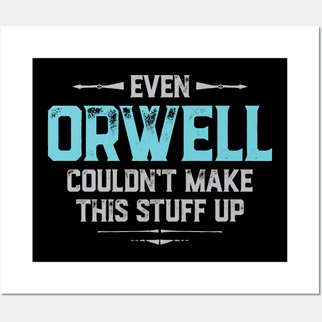 Even Orwell couldn't make this stuff up Wall Art by directdesign